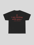 If I Am Flirting With You Tee