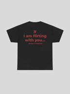 If I Am Flirting With You Tee